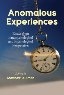 Anomalous Experiences : Essays from Parapsychological and Psychological Perspectives