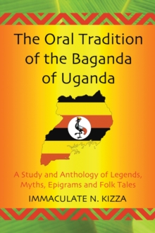 The Oral Tradition of the Baganda of Uganda : A Study and Anthology of Legends, Myths, Epigrams and Folktales