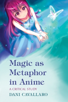 Magic as Metaphor in Anime : A Critical Study