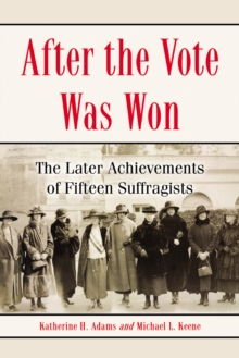 After the Vote Was Won : The Later Achievements of Fifteen Suffragists