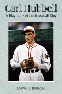 Carl Hubbell : A Biography of the Screwball King