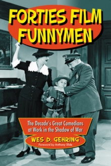 Forties Film Funnymen : The Decade's Great Comedians at Work in the Shadow of War