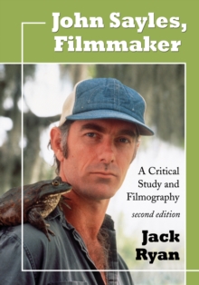 John Sayles, Filmmaker : A Critical Study and Filmography, 2d ed.