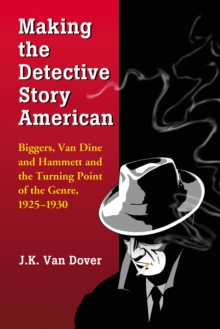 Making the Detective Story American : Biggers, Van Dine and Hammett and the Turning Point of the Genre, 1925-1930