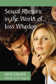 Sexual Rhetoric in the Works of Joss Whedon : New Essays