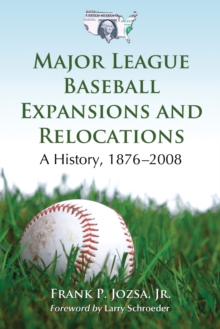 Major League Baseball Expansions and Relocations : A History, 1876-2008