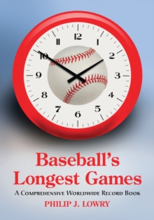 Baseball's Longest Games : A Comprehensive Worldwide Record Book