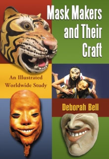 Mask Makers and Their Craft : An Illustrated Worldwide Study