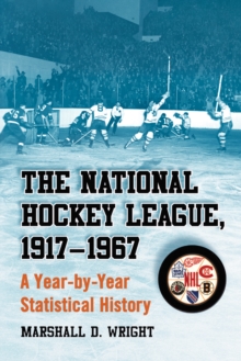 The National Hockey League, 1917-1967 : A Year-by-Year Statistical History