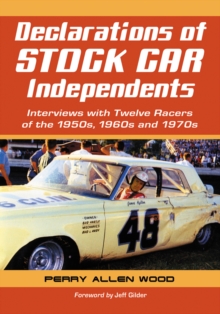 Declarations of Stock Car Independents : Interviews with Twelve Racers of the 1950s, 1960s and 1970s