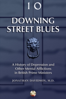 Downing Street Blues : A History of Depression and Other Mental Afflictions in British Prime Ministers