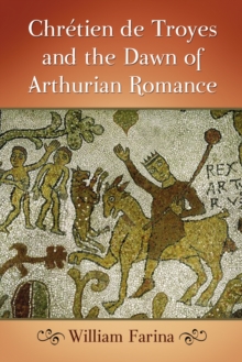 Chretien de Troyes and the Dawn of Arthurian Romance