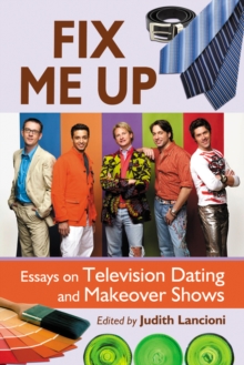 Fix Me Up : Essays on Television Dating and Makeover Shows