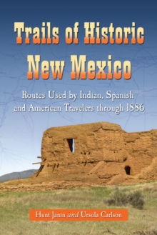 Trails of Historic New Mexico : Routes Used by Indian, Spanish and American Travelers through 1886