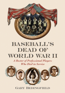 Baseball's Dead of World War II : A Roster of Professional Players Who Died in Service