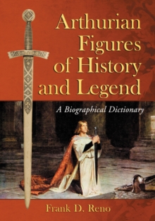 Arthurian Figures of History and Legend : A Biographical Dictionary