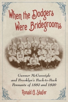 When the Dodgers Were Bridegrooms : Gunner McGunnigle and Brooklyn's Back-to-Back Pennants of 1889 and 1890, Paperback / softback Book When the Dodgers Were Bridegrooms : Gunner McGunnigle and Brooklyn's Back-to-Back Pennants of 1889 and 1890, Paperback / softback Book