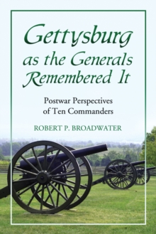 Gettysburg as the Generals Remembered It : Postwar Perspectives of Ten Commanders