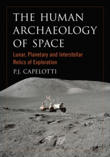 The Human Archaeology of Space : Lunar, Planetary and Interstellar Relics of Exploration