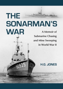 The Sonarman's War : A Memoir of Submarine Chasing and Mine Sweeping in World War II