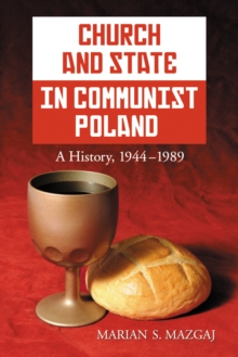 Church and State in Communist Poland : A History, 1944-1989