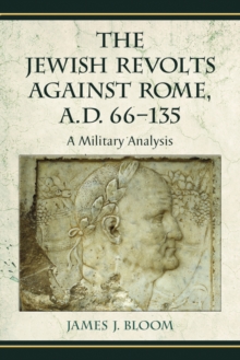 The Jewish Revolts Against Rome, A.D. 66-135 : A Military Analysis