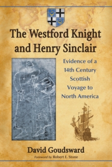 The Westford Knight and Henry Sinclair : Evidence of a 14th Century Scottish Voyage to North America