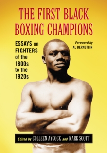 The First Black Boxing Champions : Essays on Fighters of the 1800s to the 1920s