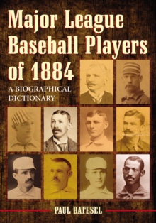 Major League Baseball Players of 1884 : A Biographical Dictionary