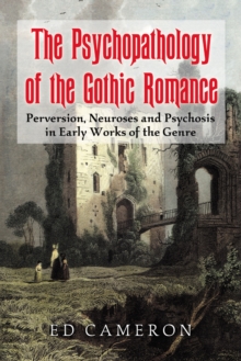 The Psychopathology of the Gothic Romance : Perversion, Neuroses and Psychosis in Early Works of the Genre