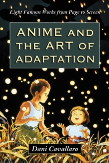 Anime and the Art of Adaptation : Eight Famous Works from Page to Screen