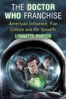 The Doctor Who Franchise : American Influence, Fan Culture and the Spinoffs, Paperback / softback Book The Doctor Who Franchise : American Influence, Fan Culture and the Spinoffs, Paperback / softback Book