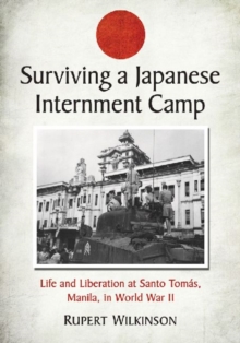 Surviving a Japanese Internment Camp : Life and Liberation at Santo Tomas, Manila, in World War II, Paperback / softback Book Surviving a Japanese Internment Camp : Life and Liberation at Santo Tomas, Manila, in World War II, Paperback / softback Book