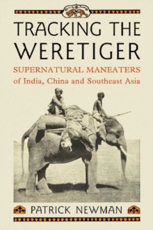Tracking the Weretiger : Supernatural Man-Eaters of India, China and Southeast Asia, Paperback / softback Book Tracking the Weretiger : Supernatural Man-Eaters of India, China and Southeast Asia, Paperback / softback Book