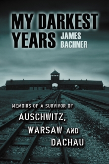 My Darkest Years : Memoirs of a Survivor of Auschwitz, Warsaw and Dachau