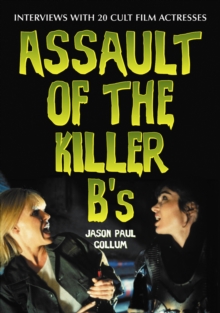 Assault of the Killer B's : Interviews with 20 Cult Film Actresses