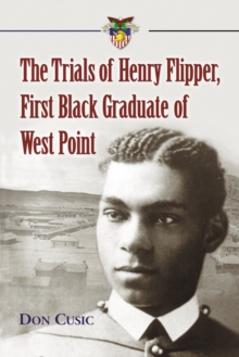 The Trials of Henry Flipper, First Black Graduate of West Point