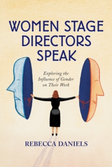 Women Stage Directors Speak : Exploring the Influence of Gender on Their Work