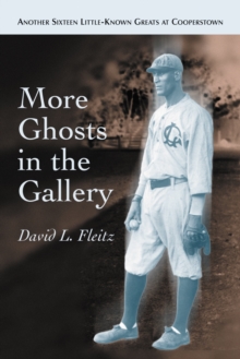 More Ghosts in the Gallery : Another Sixteen Little-Known Greats at Cooperstown