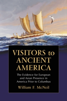 Visitors to Ancient America : The Evidence for European and Asian Presence in America Prior to Columbus