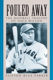 Fouled Away : The Baseball Tragedy of Hack Wilson