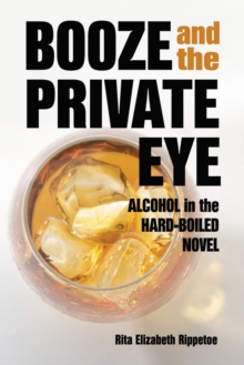 Booze and the Private Eye : Alcohol in the Hard-Boiled Novel