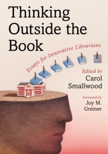 Thinking Outside the Book : Essays for Innovative Librarians