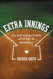 Extra Innings : The Joy and the Pains of Over-30 Baseball