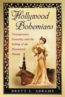 Hollywood Bohemians : Transgressive Sexuality and the Selling of the Movieland Dream