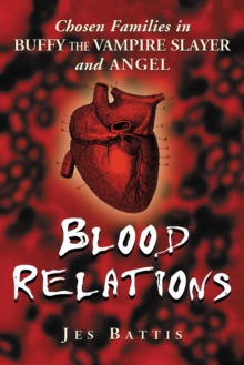 Blood Relations : Chosen Families in Buffy the Vampire Slayer and Angel