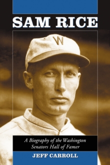 Sam Rice : A Biography of the Washington Senators Hall of Famer