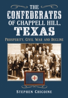 The Confederates of Chappell Hill, Texas : Prosperity, Civil War and Decline