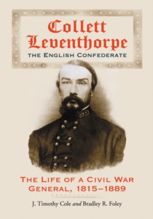 Collett Leventhorpe, the English Confederate : The Life of a Civil War General, 1815-1889