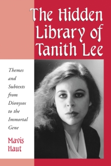 The Hidden Library of Tanith Lee : Themes and Subtexts from Dionysos to the Immortal Gene